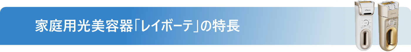 家庭用光美容器「レイボーテ」の特長