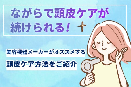 美容機器メーカーがオススメする頭皮ケア方法をご紹介