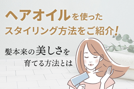 ヘアオイルを使ったスタイリング方法をご紹介！髪本来の