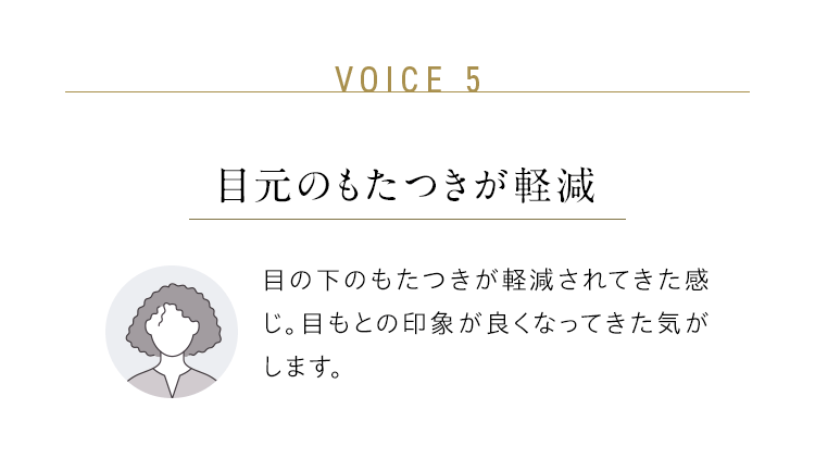 VOICE 5：目元のもたつきが軽減／目の下のもたつきが軽減されてきた感じ。目もとの印象が良くなってきた気がします。